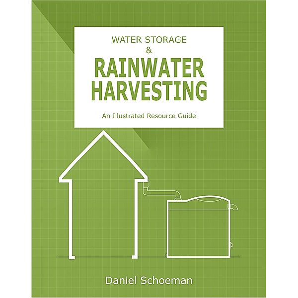 WATER STORAGE & RAINWATER HARVESTING: An Illustrated Resource Guide, Daniel Schoeman