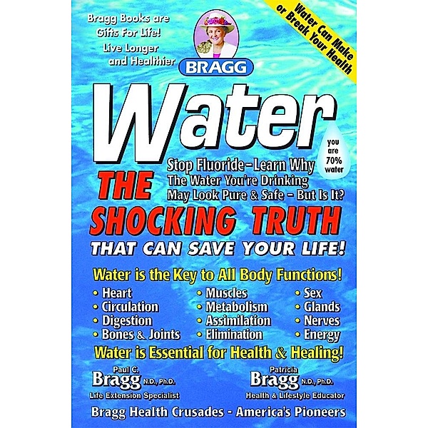 WATER: The Shocking Truth that Can Save Your Life / Patricia Bragg and Paul Bragg, Patricia Bragg and Paul Bragg