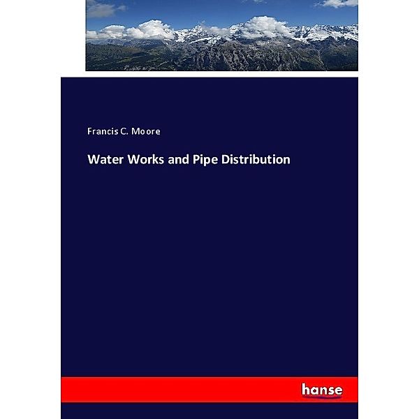 Water Works and Pipe Distribution, Francis C. Moore