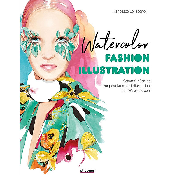 Watercolor Fashion Illustration. Schritt für Schritt zur perfekten Modeillustrationen mit Wasserfarben., Francesco Lo Iacono