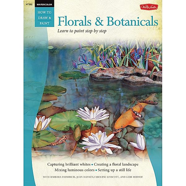 Watercolor: Florals & Botanicals / How to Draw & Paint, Barbara Fudurich, Joan Hansen, Caroline Linscott, Geri Medway