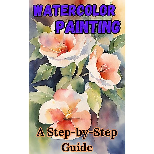 Watercolor Painting : A Step-by-Step Guide, Ruchini Kaushalya