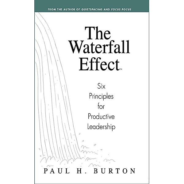 Waterfall Effect: Six Principles for Productive Leadership, Paul Burton