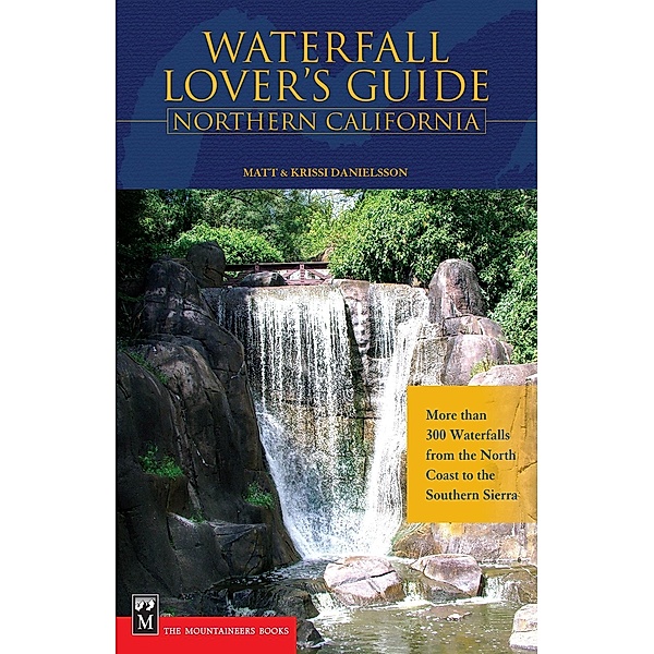 Waterfall Lover's Guide to Northern California, Matt Danielsson, Krissi Danielsson