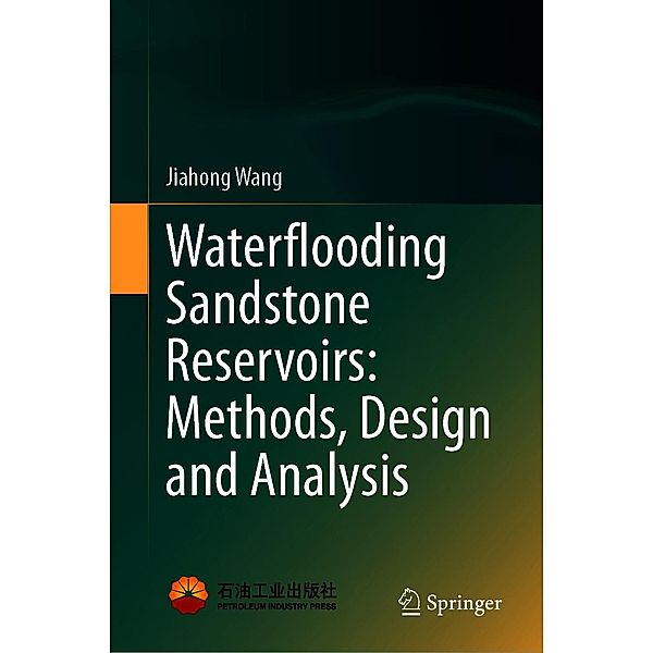 Waterflooding Sandstone Reservoirs: Methods, Design and Analysis, Jiahong Wang