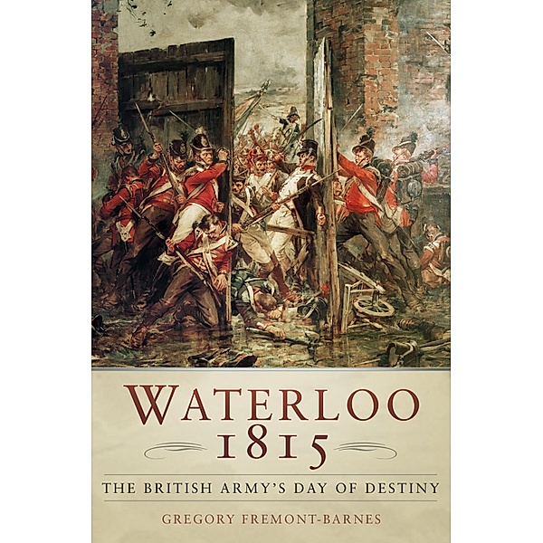 Waterloo 1815: The British Army's Day of Destiny, Gregory Fremont-Barnes