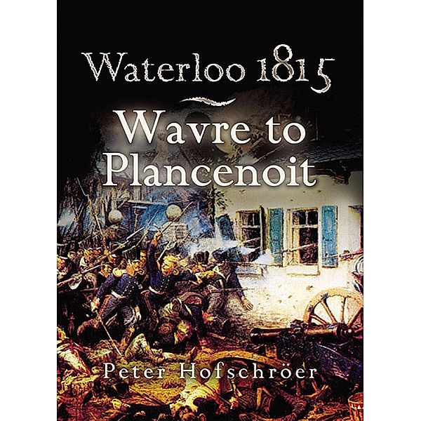 Waterloo 1815: Wavre to Plancenoit, Peter Hofschröer