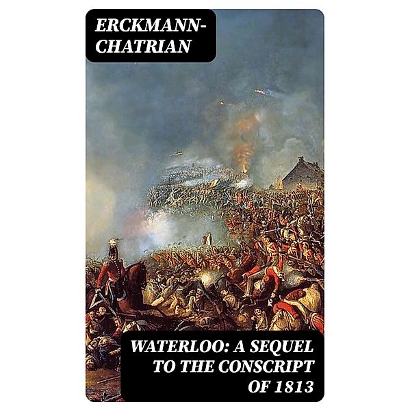 Waterloo: A sequel to The Conscript of 1813, Erckmann-Chatrian