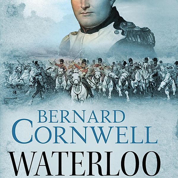 Waterloo - Historien om fire dage, tre hære og tre slag (uforkortet), Bernard Cornwell