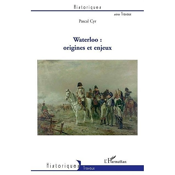 Waterloo : origines et enjeux / Hors-collection, Pascal Cyr