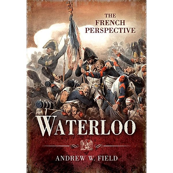 Waterloo: The French Perspective, Andrew Field
