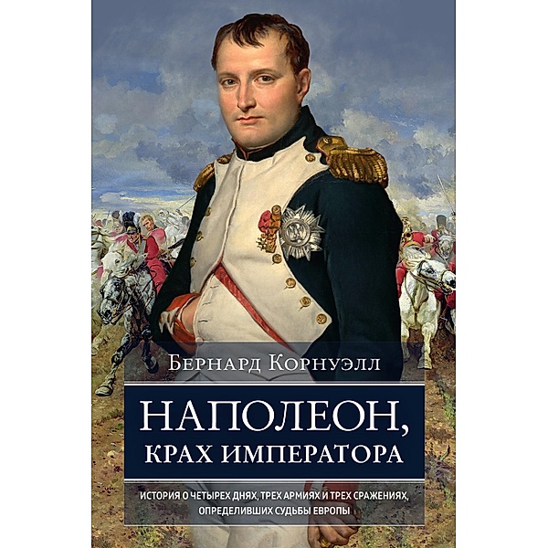 Waterloo: The History of Four Days, Three Armies, and Three Battles, Bernard Cornwell