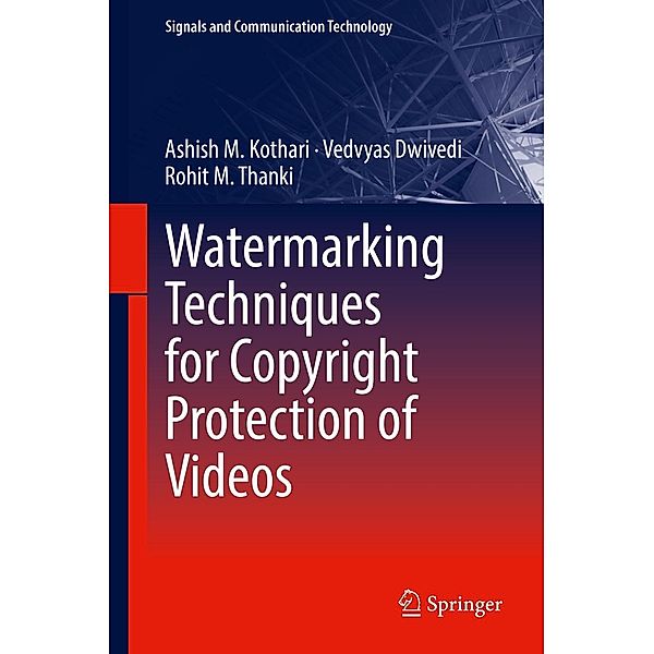 Watermarking Techniques for Copyright Protection of Videos / Signals and Communication Technology, Ashish M. Kothari, Vedvyas Dwivedi, Rohit M. Thanki