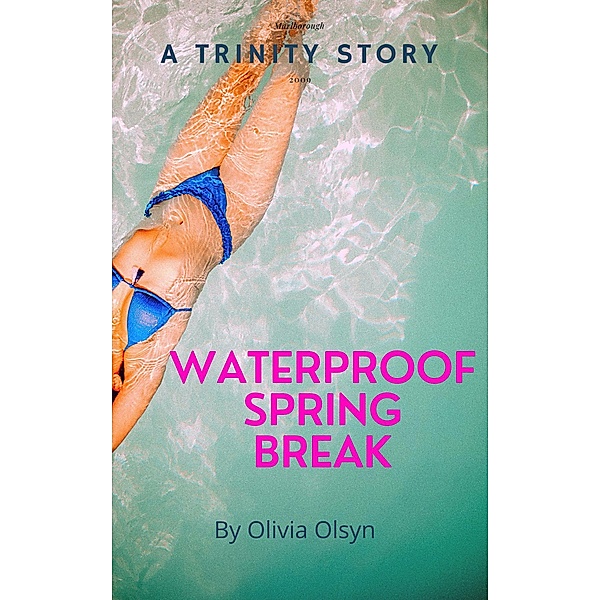 Waterproof Spring Break: A Trinity Story (Teaching Trinity, #2) / Teaching Trinity, Olivia Olsyn