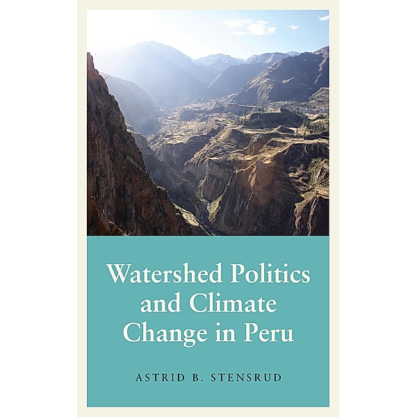 Watershed Politics and Climate Change in Peru / Anthropology, Culture and Society, Astrid B. Stensrud