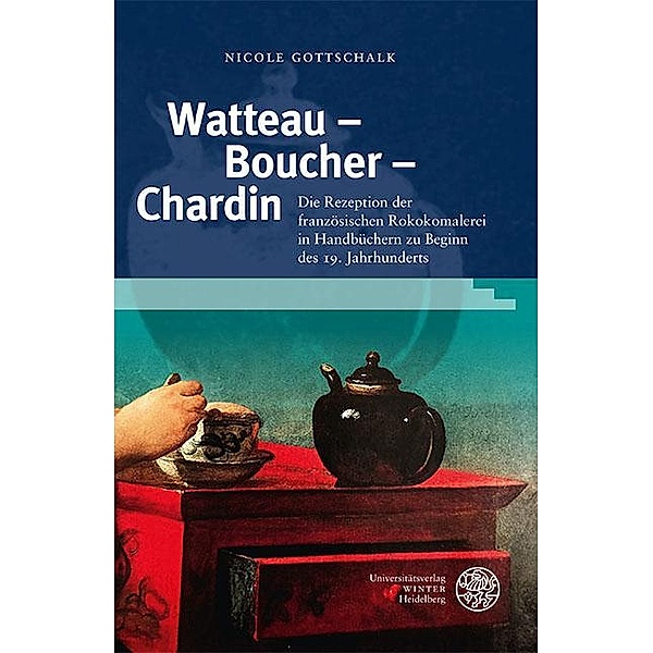 Watteau - Boucher - Chardin / Reihe Siegen. Beiträge zur Literatur-, Sprach- und Medienwissenschaft Bd.187, Nicole Gottschalk