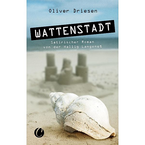 Wattenstadt. Ein satirischer Roman von der Hallig Langeneß / Charles Verlag, Oliver Driesen