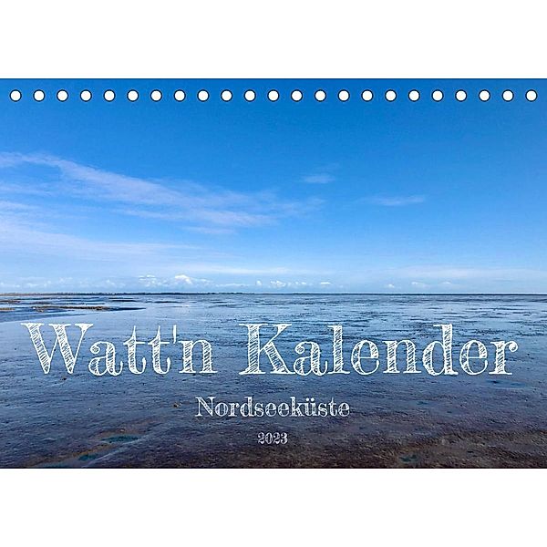 Watt'n Kalender: Nordseeküste (Tischkalender 2023 DIN A5 quer), Jeannine Raehse