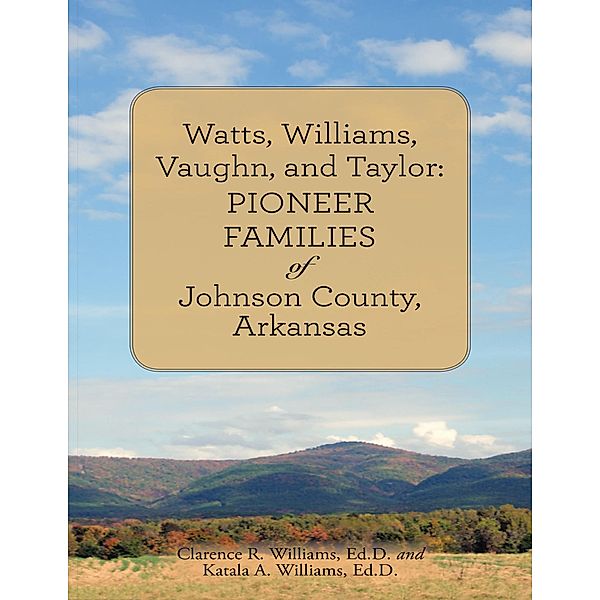 Watts, Williams, Vaughn, and Taylor: Pioneer Families of Johnson County, Arkansas, Ed. D. Williams