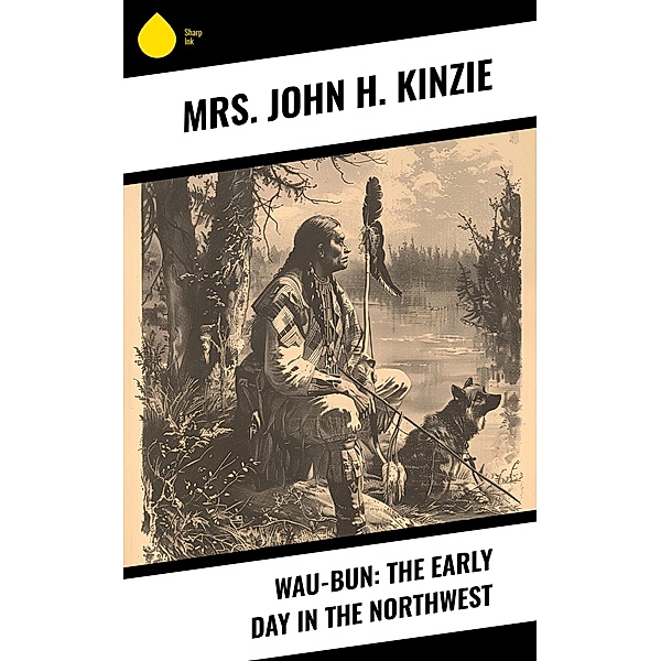 Wau-Bun: The Early Day in the Northwest, John H. Kinzie