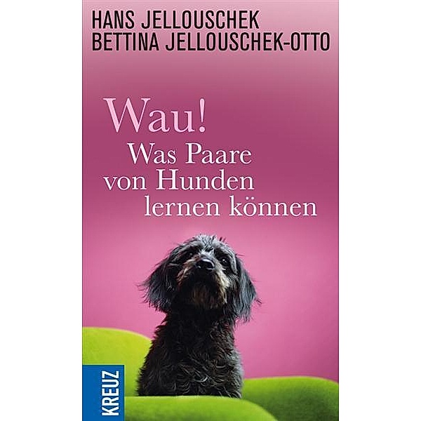 Wau! - Was Paare von Hunden lernen können, Hans Jellouschek, Bettina Jellouschek-Otto