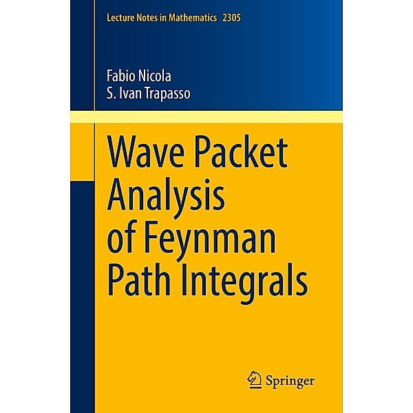 Wave Packet Analysis of Feynman Path Integrals / Lecture Notes in Mathematics Bd.2305, Fabio Nicola, S. Ivan Trapasso