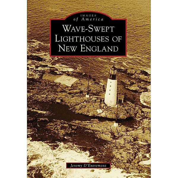 Wave-Swept Lighthouses of New England, Jeremy D'Entremont