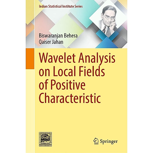 Wavelet Analysis on Local Fields of Positive Characteristic / Indian Statistical Institute Series, Biswaranjan Behera, Qaiser Jahan