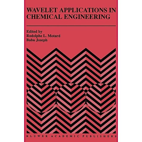 Wavelet Applications in Chemical Engineering / The Springer International Series in Engineering and Computer Science Bd.272