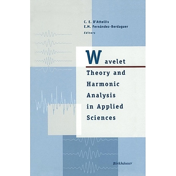 Wavelet Theory and Harmonic Analysis in Applied Sciences / Applied and Numerical Harmonic Analysis, Carlos E. D'Attellis, Elena M. Fernandez-Berdaguer