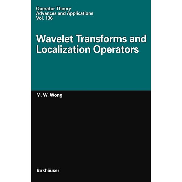 Wavelet Transforms and Localization Operators / Operator Theory: Advances and Applications Bd.136, M. -W. Wong