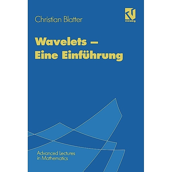 Wavelets / Advanced Lectures in Mathematics, Christian Blatter