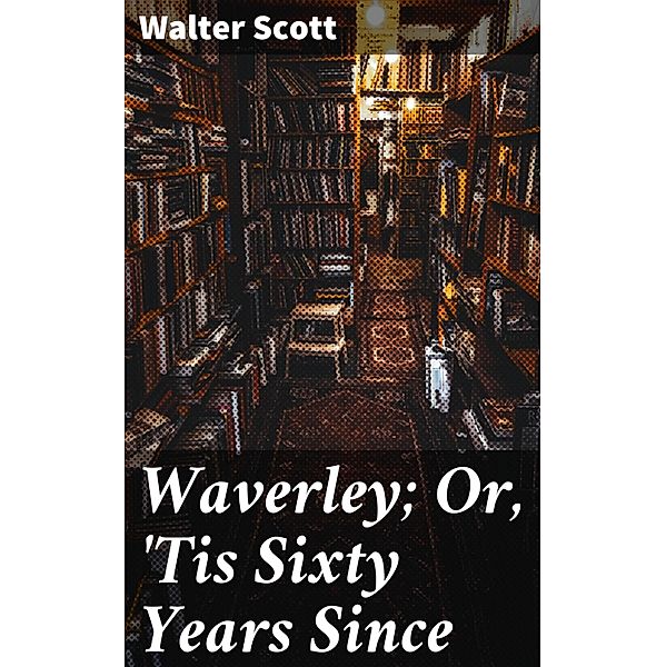 Waverley; Or, 'Tis Sixty Years Since, Walter Scott