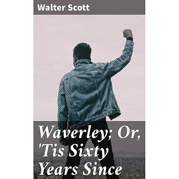 Waverley; Or, 'Tis Sixty Years Since, Walter Scott