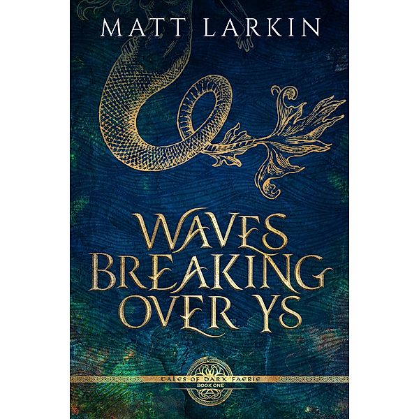 Waves Breaking Over Ys (Tales of Dark Faerie, #1) / Tales of Dark Faerie, Matt Larkin