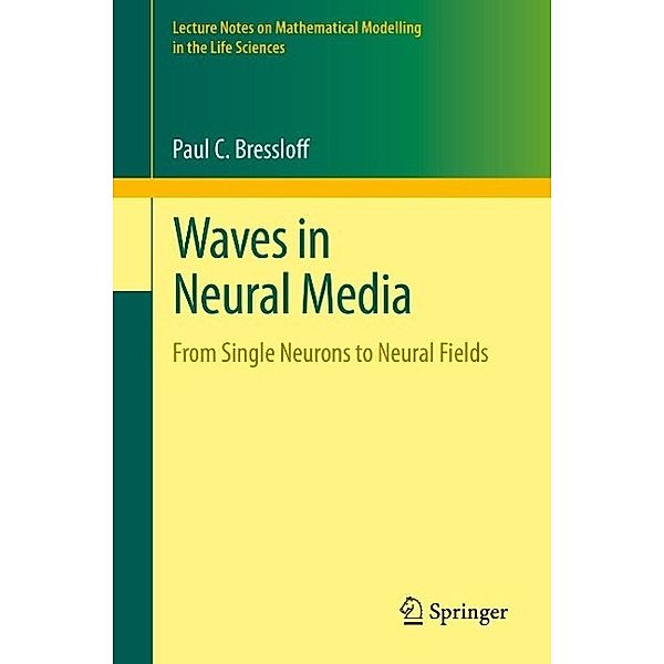 Waves in Neural Media / Lecture Notes on Mathematical Modelling in the Life Sciences, Paul C. Bressloff