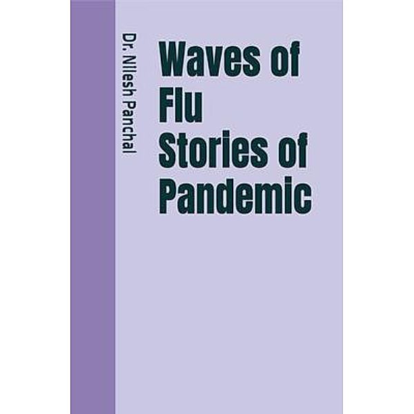 Waves of Flu Stories of Pandemic / Global Outbreaks The Saga of Humanity's Health Battles, Nilesh Panchal