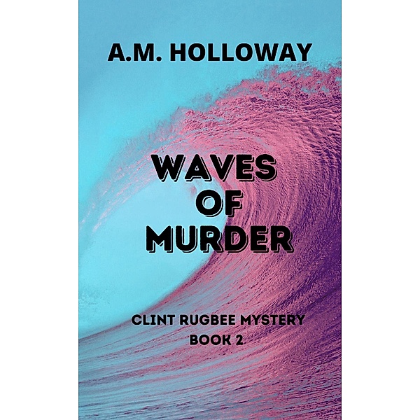 Waves of Murder (Clint Rugbee Mysteries, #2) / Clint Rugbee Mysteries, A. M. Holloway
