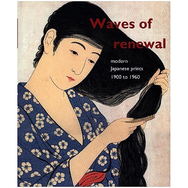 Waves of renewal: modern Japanese prints, 1900 to 1960, Chris Uhlenbeck, Amy Newland, Maureen De Vries