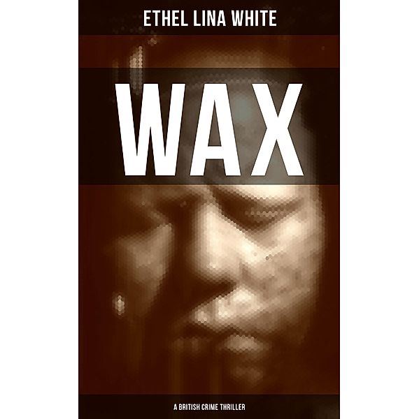WAX (A British Crime Thriller), ETHEL LINA WHITE