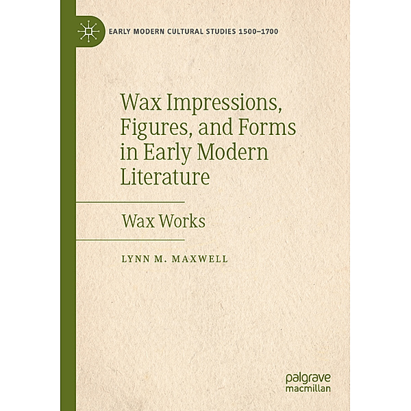 Wax Impressions, Figures, and Forms in Early Modern Literature, Lynn M. Maxwell