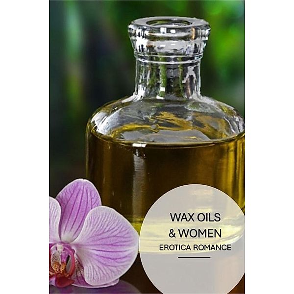 Wax Oils & Women: Erotica Romance, J. Kinfolk