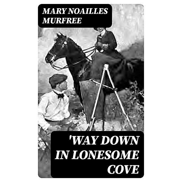 'way Down In Lonesome Cove, Mary Noailles Murfree