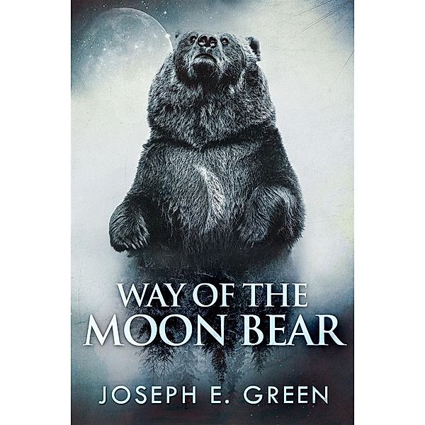 Way of the Moon Bear / The Moon Bear Trilogy Bd.1, Joseph E. Green