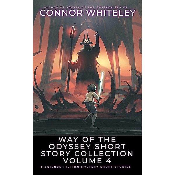 Way Of The Odyssey Short Story Collection Volume 4: 5 Science Fiction Short Stories (Way Of The Odyssey Science Fiction Fantasy Stories) / Way Of The Odyssey Science Fiction Fantasy Stories, Connor Whiteley
