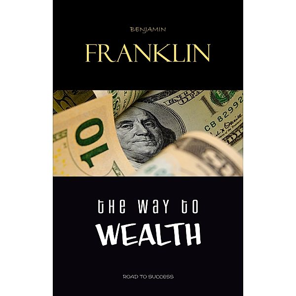 Way to Wealth: Ben Franklin on Money and Success, Franklin Benjamin Franklin