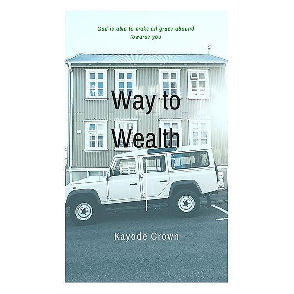 Way To Wealth: God Is Able To Make All Grace Abound Towards You, Kayode Crown