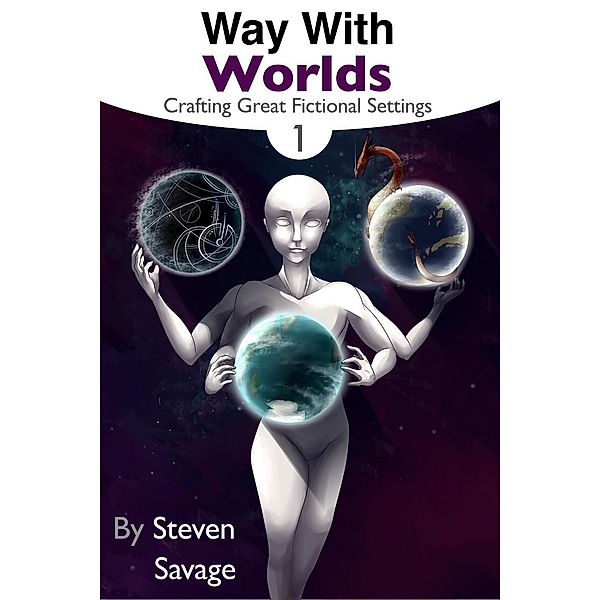 Way With Worlds Book 1: Crafting Great Fictional Settings, Steven Savage
