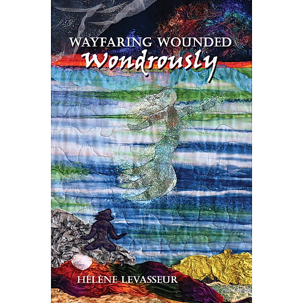 Wayfaring Wounded Wondrously, Helene Levasseur