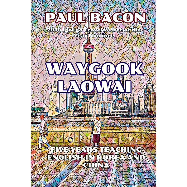 Waygook Laowai: Five Years Teaching English in China and Korea, Paul Bacon